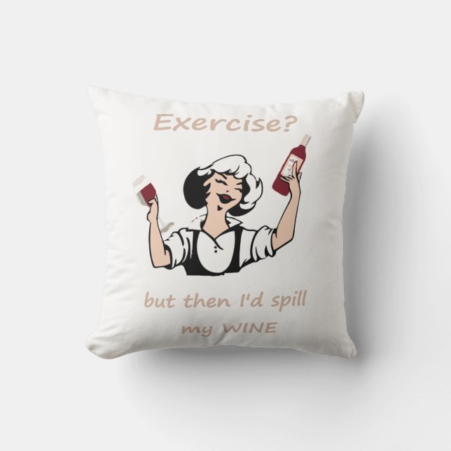 Exercise? But then I'd spill my Wine Fun Quote Throw Pillow (Front)