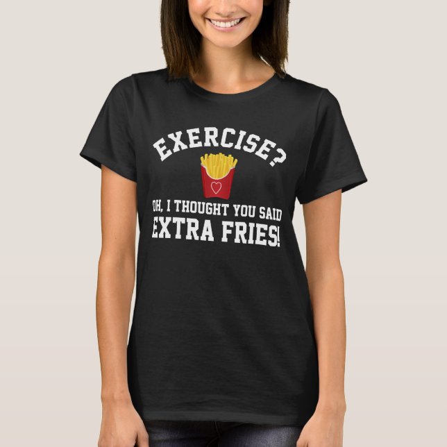 Exercise, Extra Fries Anti-Workout Funny Food T-Shirt (Front)
