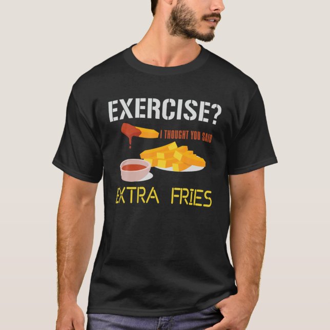 Exercise Extra Fries French Fries Fried Potato T-Shirt (Front)