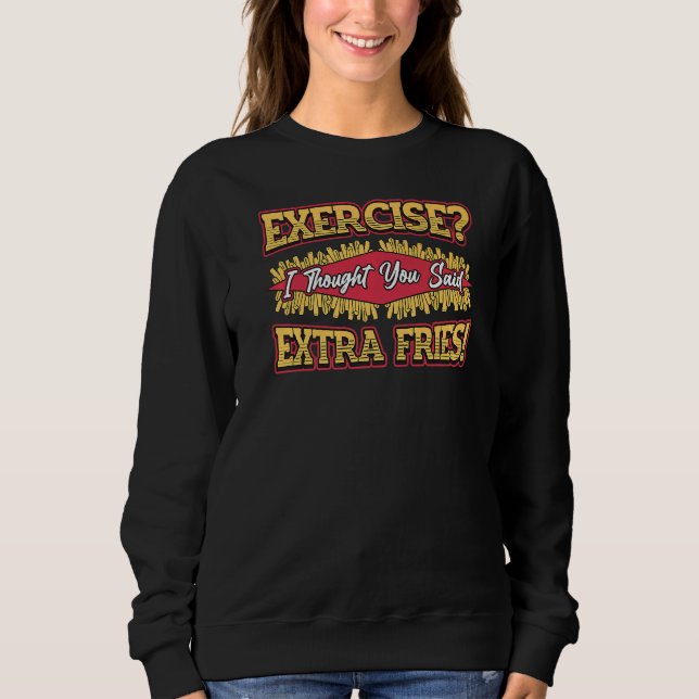 Exercise Extra Fries   Sweatshirt (Front)