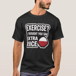 Exercise Extra Rice Funny Gym Workout Humor T-Shirt