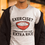 Exercise ? Extra Rice T-Shirt<br><div class="desc">Exercise ? I Thought You Said Extra Rice</div>