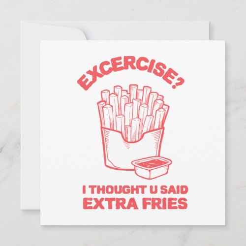 Exercise I thought u said extra fries _ Fries Love