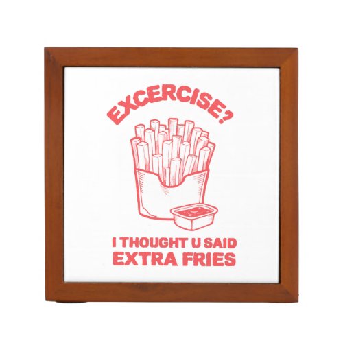 Exercise I thought u said extra fries _ Fries Love Desk Organizer
