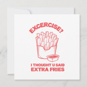 Exercise I thought u said extra fries - Fries Love Invitation