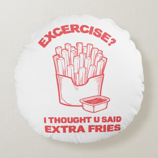 Exercise I thought u said extra fries - Fries Love Round Pillow (Front)