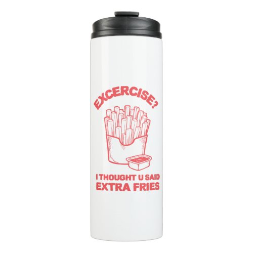 Exercise I thought u said extra fries _ Fries Love Thermal Tumbler