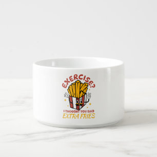 Exercise I Thought You Said Extra Fries Bowl