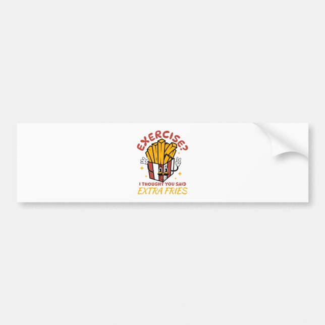 Exercise I Thought You Said Extra Fries Bumper Sticker (Front)