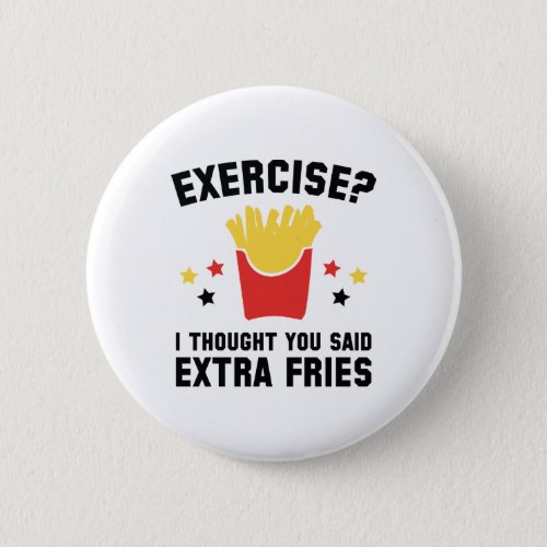 Exercise I Thought You Said Extra Fries Button