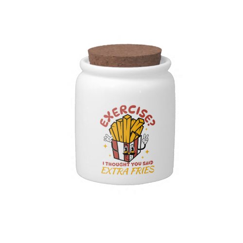 Exercise I Thought You Said Extra Fries Candy Jar