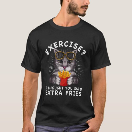 Exercise I Thought You Said Extra Fries Cat Free H T_Shirt