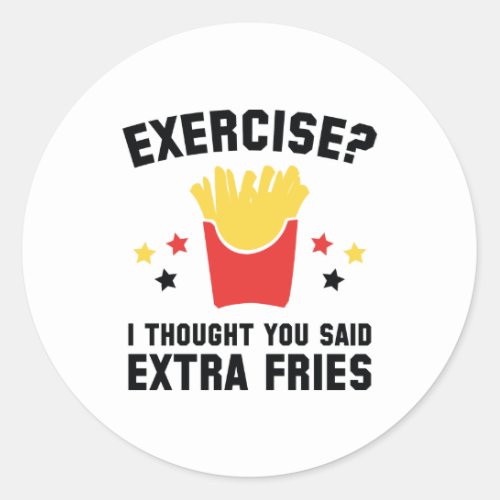 Exercise I Thought You Said Extra Fries Classic Round Sticker