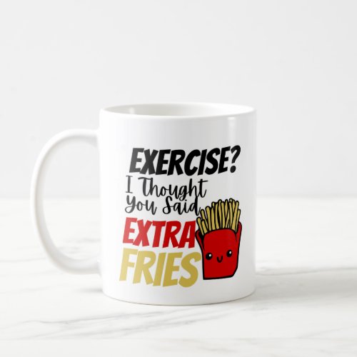 Exercise I Thought You Said Extra Fries Coffee Mug