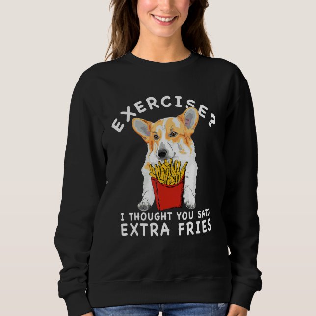 Exercise I Thought You Said Extra Fries Corgi Free Sweatshirt (Front)