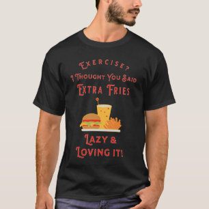 Exercise? I Thought You Said Extra Fries! Diet T-Shirt