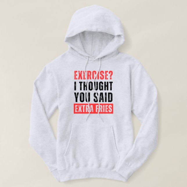 Exercise? I Thought You Said Extra Fries Funny Hoodie (Design Front)