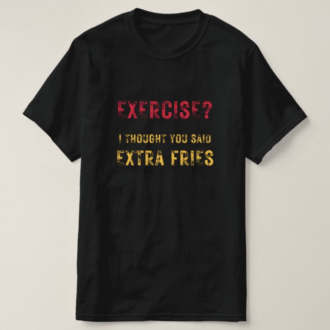 Exercise i thought You said Extra fries funny text T-Shirt (Design Front)