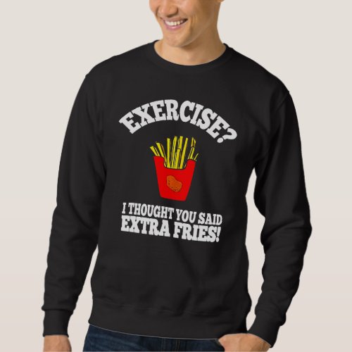 Exercise I Thought You Said Extra Fries Graphic Sweatshirt