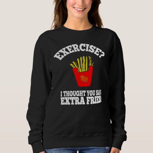 Exercise I Thought You Said Extra Fries Graphic Sweatshirt