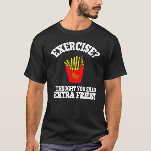 Exercise I Thought You Said Extra Fries Graphic T_Shirt