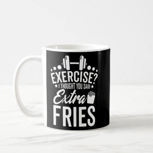 Exercise I Thought You Said Extra Fries  Gym Worko Coffee Mug
