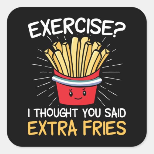 Exercise I Thought You Said Extra Fries  Laziness Square Sticker