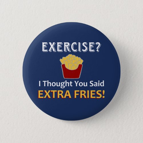 Exercise I Thought You Said Extra Fries Pinback Button