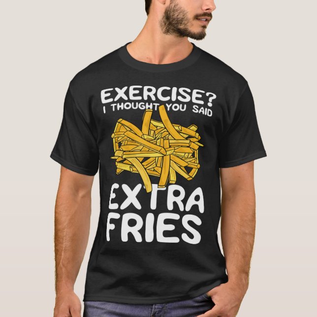 Exercise I Thought You Said Extra Fries Potato Spu T-Shirt (Front)
