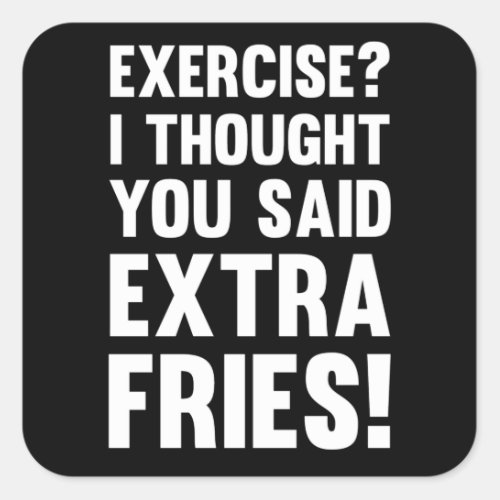 Exercise I thought you said extra fries  sarcas Square Sticker