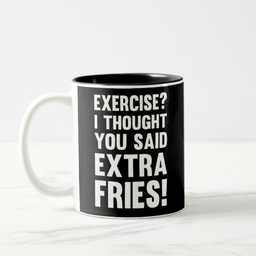 Exercise I thought you said extra fries  sarcas Two_Tone Coffee Mug