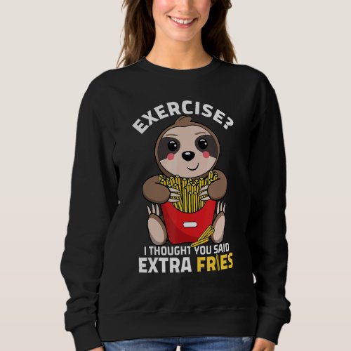 Exercise I Thought You Said Extra Fries  Sloth Kid Sweatshirt