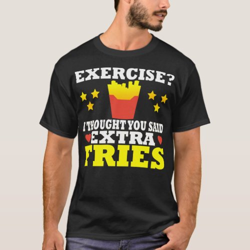 Exercise I Thought You Said Extra Fries T_Shirt