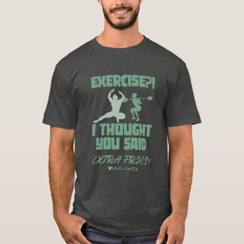 Exercise  I Thought You Said Extra Fries T_Shirt