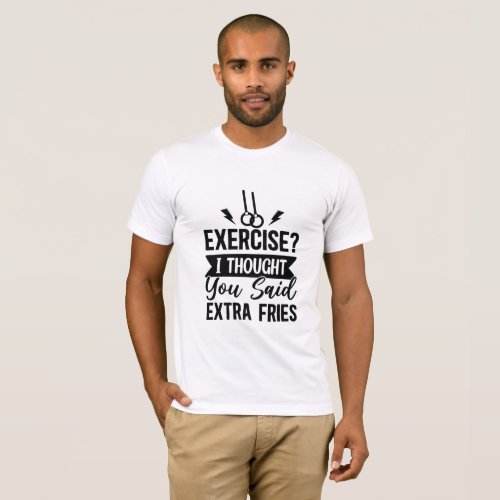 Exercise I thought you said extra fries Tshirt