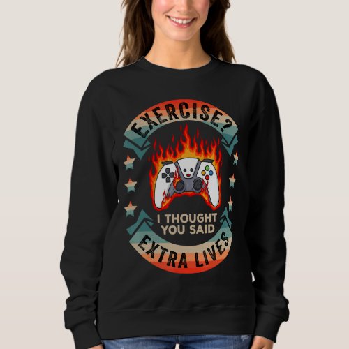 Exercise I Thought You Said Extra Lives Video Game Sweatshirt