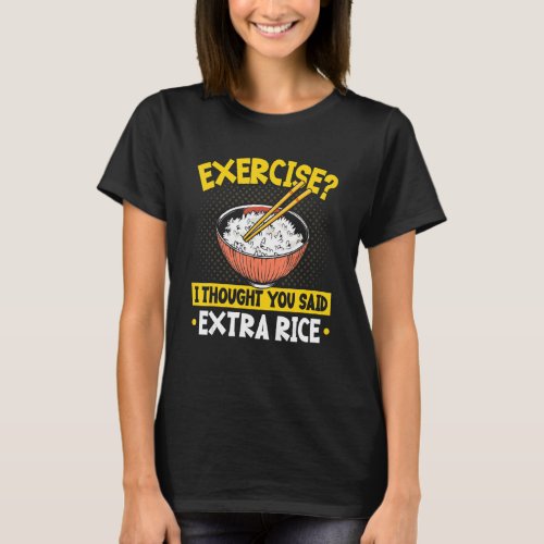 Exercise I Thought You Said Extra Rice Asian Food  T_Shirt