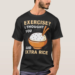 Exercise I Thought You Said Extra Rice Funny Asian T-Shirt