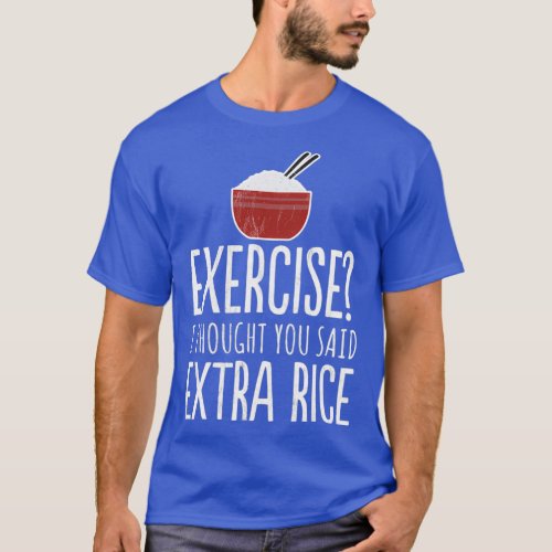 Exercise I Thought You Said Extra Rice  Funny Food T_Shirt