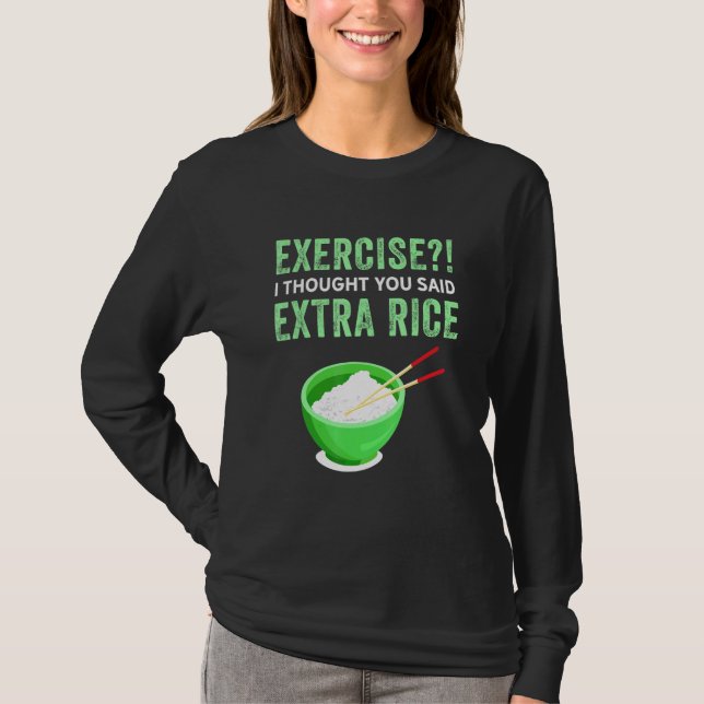 Exercise I Thought You Said Extra Rice Lazy Food Q T-Shirt (Front)