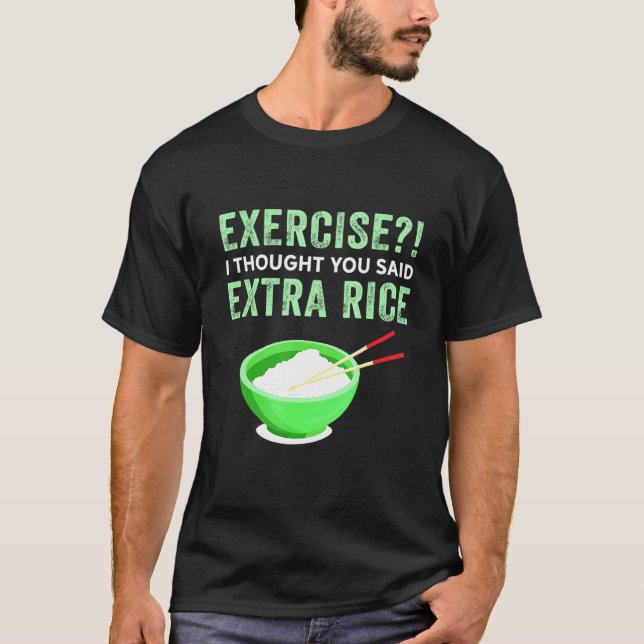 Exercise I Thought You Said Extra Rice Lazy Food Q T-Shirt (Front)