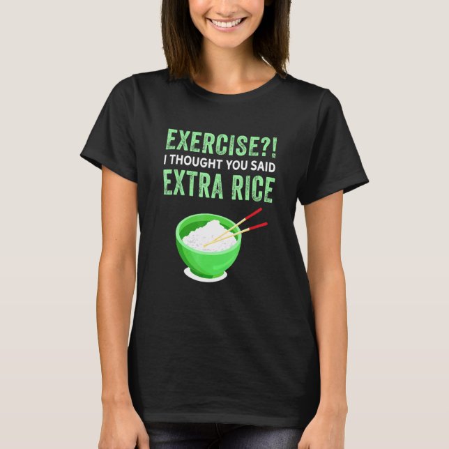 Exercise I Thought You Said Extra Rice Lazy Food Q T-Shirt (Front)