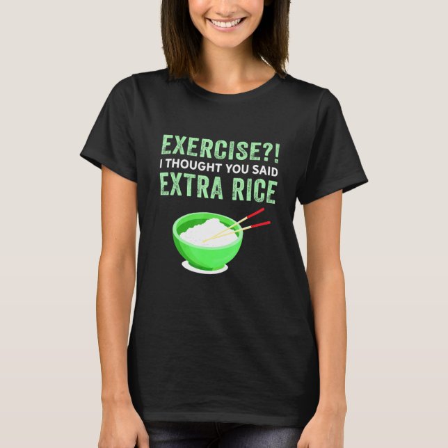 Exercise I Thought You Said Extra Rice Lazy Food Q T-Shirt (Front)