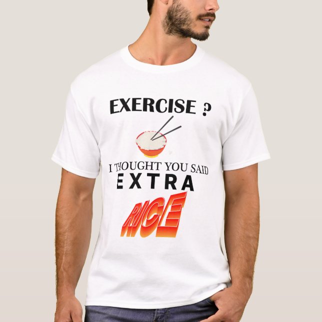 Exercise ? I Thought You Said Extra Rice T-Shirt (Front)