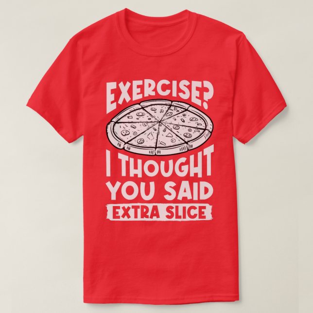 Exercise I Thought You Said Extra Slice Pizza Love T-Shirt (Design Front)