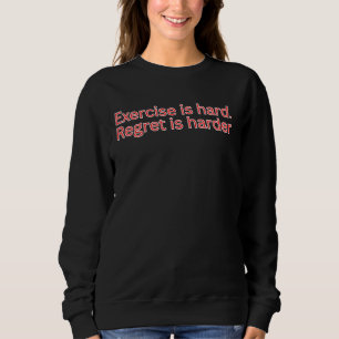 Exercise is hard. regret is harder-gym quote sweatshirt