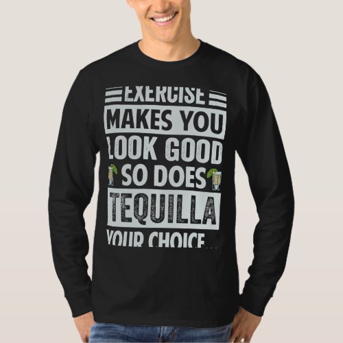 Exercise Makes You Look Good So Does Tequilla Your T_Shirt