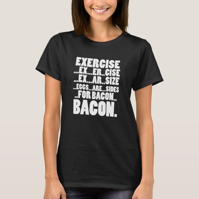 exercise re sides for bacon eggs T-Shirt (Front)
