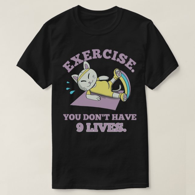 Exercise You donamp39t have 9 lives T-Shirt (Design Front)