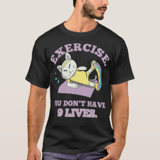 Exercise You donamp39t have 9 lives T-Shirt